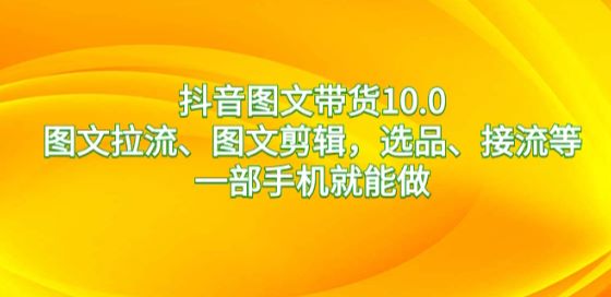 抖音图文拉流、剪辑、带货 10.0 系列课程 - 学会选品实操、账号数据运营等 22.13GB