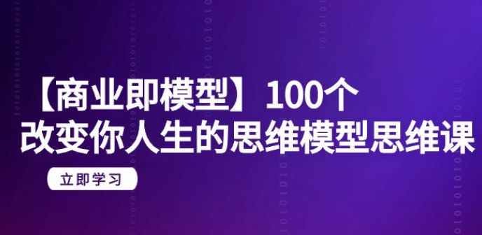 改变人生的思维模型，【商业即模型】100 个，高效处理信息 609.30MB