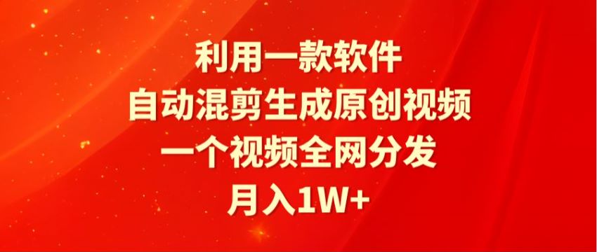 用软件混剪生成原创视频，各短视频平台发布变现，软件可能收费请避坑 1.68GB