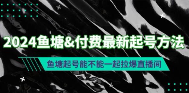 2024 鱼塘结合付费起号方法，一场拉爆直播间 487.35MB