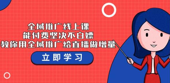 用全域推广给直播做量，学会小店随心推、千川应用等技巧 2.20GB