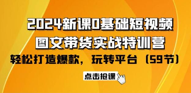 2024 短视频零基础视频课和图文带货技巧，助你轻松打造爆款 3.28GB