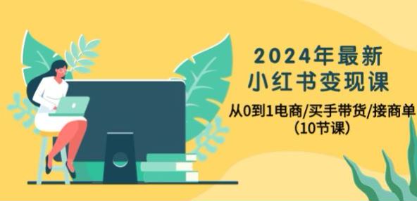 2024 年小红书接商单变现课，教你从 0 开始布局 742.22MB