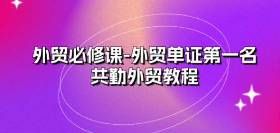 外贸单证必修课，学会外贸成交操作流程 762.37MB