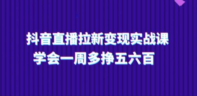 抖音直播拉新赚佣金课程，从账号准备到敏感词避坑等技巧 91.72MB