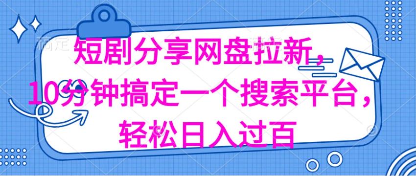 短剧网盘拉新项目，借助搭建短剧搜索平台变现 511.41MB