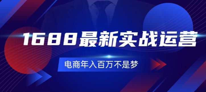 1688 电商由浅入深运营课程，教你客观有效的运营思路 11.88GB