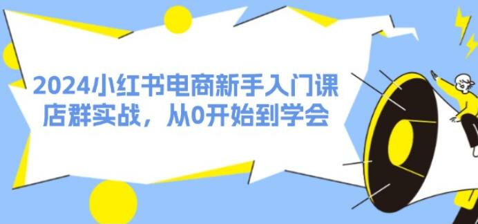 2024 小红书电商及店群实战课，选品策略、上架商品、找素材等 1.29GB