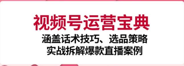 视频号从开店到运营教程，涵盖认知篇、起号篇、话术篇、选品篇等 2.23GB