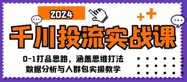 千川投流 0 - 1 打品实战，达人计划、行为兴趣、搜索计划投放等 766.99MB